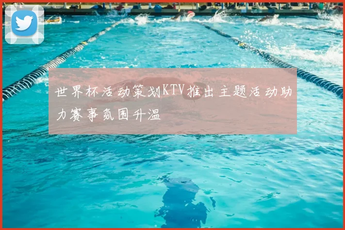 世界杯活动策划KTV推出主题活动助力赛事氛围升温