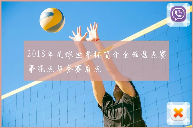 2018年足球世界杯简介全面盘点赛事亮点与参赛看点