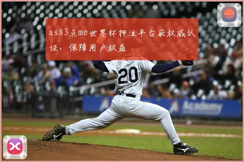 as83点me世界杯押注平台获权威认证，保障用户权益
