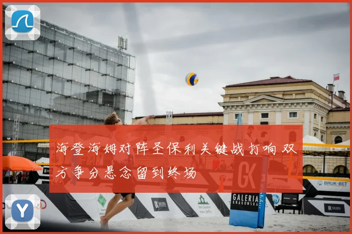 海登海姆对阵圣保利关键战打响 双方争分悬念留到终场