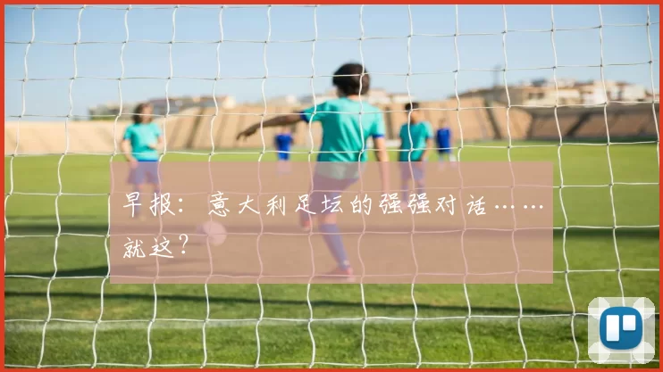 早报：意大利足坛的强强对话……就这？